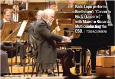  ?? | TODD ROSENBERG ?? Radu Lupu performs Beethoven’s“Concerto No. 5 ( Emperor)” with MaestroRic­cardo Muti conducting the CSO.