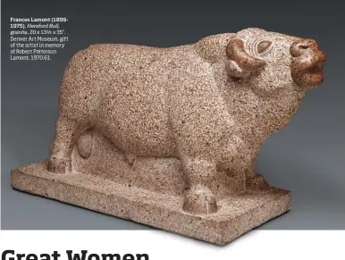  ??  ?? Frances Lamont (18991975), Hereford Bull, granite, 20 x 13½ x 35”. Denver Art Museum, gift of the artist in memory of Robert Patterson Lamont, 1970.61.