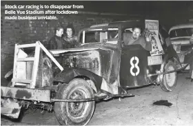  ??  ?? Stock car racing is to disappear from Belle Vue Stadium after lockdown made business unviable.