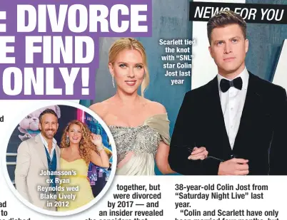  ??  ?? Johansson’s
ex Ryan Reynolds wed Blake Lively
in 2012
Scarlett tied the knot with “SNL” star Colin Jost last
year