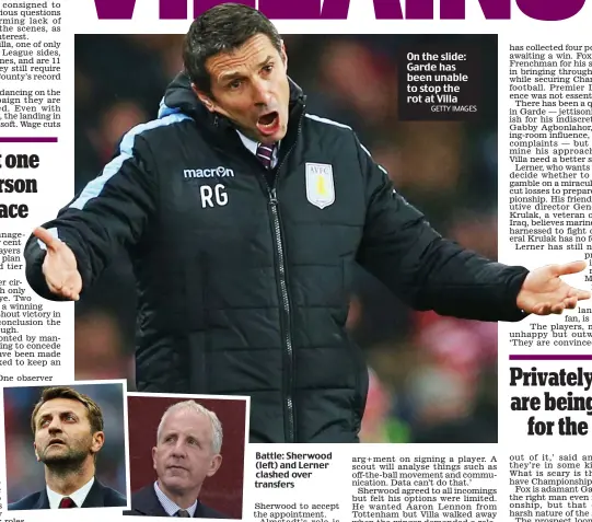  ??  ?? Battle: Sherwood (left) and Lerner clashed over transfers On the slide: Garde has been unable to stop the rot at Villa
GETTY IMAGES