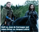 ?? ?? Matt as Jean de Carrouges and Adam Driver as Jacques LeGris