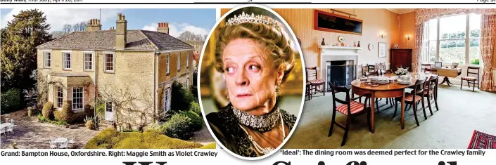  ??  ?? Grand: Bampton House, Oxfordshir­e. Right: Maggie Smith as Violet Crawley ‘Ideal’: The dining room was deemed perfect for the Crawley family