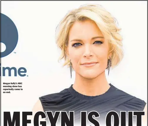  ??  ?? Megyn Kelly's NBC morning show has reportedly come to an end.