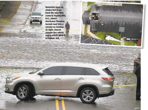  ?? GETTY ?? Motorists have no choice but to go back the way they came in Fayettevil­le, N.C., where Hurricane Florence turned road into a stream on Sunday. At right, church steeple lies where storm winds blew it in Leland, N.C.