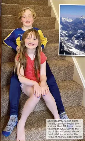  ??  ?? Jack Broome, 10, and sister Amelie, seven, are using the stairs at their Willington home to climb the 29,000ft to the top of Mount Everest, above right, raising money for the NHS and NSPCC in the process