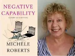  ??  ?? Michelle Roberts writes with wit and honesty about enduring mishaps in her life in ‘Negative Capability: A Diary of Surviving’ (Viv Pegram)