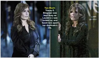  ??  ?? Two Much: Tracey E. Bregman was kept busy as Lauren (r.) was locked up, and Sarah tore apart her duplicate’s life.