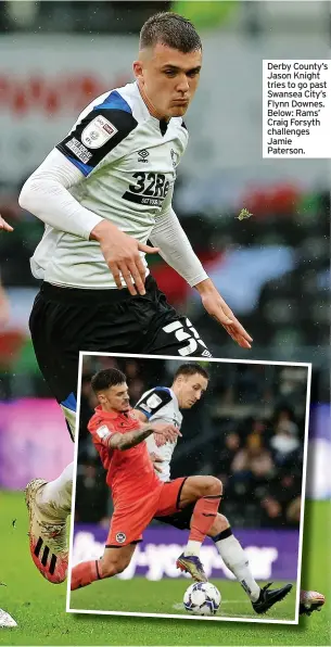  ?? ?? Derby County’s Jason Knight tries to go past Swansea City’s Flynn Downes. Below: Rams’ Craig Forsyth challenges Jamie Paterson.