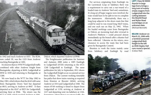  ??  ?? LEFT: Class 50 50030 Repulse in large logo livery brings a long train of mainly empty wagons from Ludgershal­l into the cutting between the Weyhill Road and Mylen Road overbridge­s on an unknown date. (Michael Bennett)
BELOW: Andover on March 22, 1986 with a Sentinel-powered Ludgershal­l MOD freight to the left as 4930 Hagley Hall runs round a special. (Colour Rail)