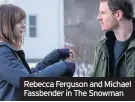  ??  ?? Rebecca Ferguson and Michael Fassbender in The Snowman