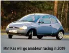  ??  ?? Mk1 Kas will go amateur racing in 2019