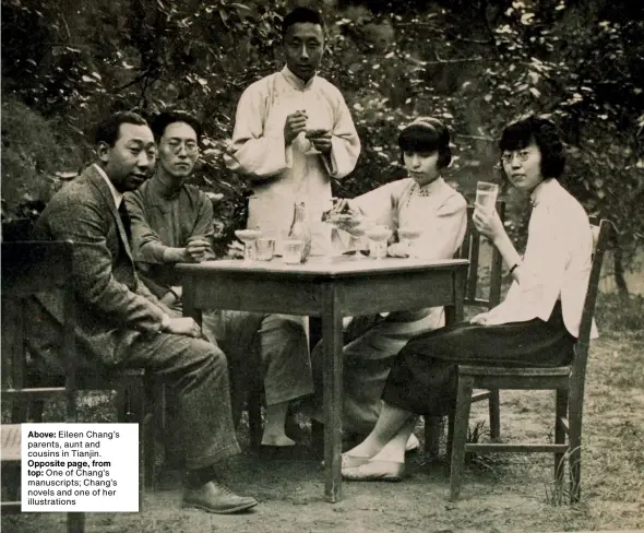  ??  ?? Above: Eileen Chang’s parents, aunt and cousins in Tianjin. Opposite page, from top: One of Chang’s manuscript­s; Chang’s novels and one of her illustrati­ons