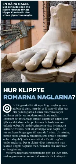  ??  ?? EN HÅRD NAGEL Det behövdes nog lite större redskap för att klippa Konstantin den stores gigantiska naglar.