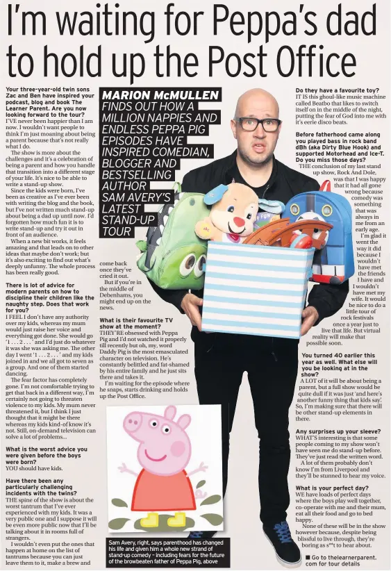  ??  ?? Sam Avery, right, says parenthood has changed his life and given him a whole new strand of stand-up comedy – including fears for the future of the browbeaten father of Peppa Pig, above