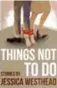  ??  ?? Things Not To Do, Jessica Westhead, Cormorant Books, 224 pages, $22.95.