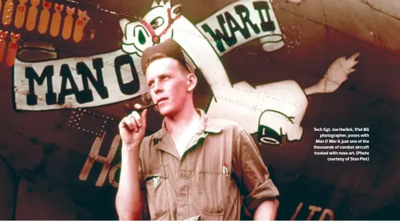  ??  ?? Tech Sgt. Joe Harlick, 91st BG photograph­er, poses with Man O War II, just one of the thousands of combat aircraft treated with nose art. (Photo courtesy of Stan Piet)