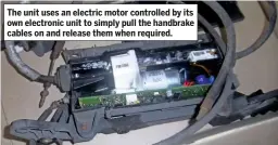  ??  ?? The unit uses an electric motor controlled by its own electronic unit to simply pull the handbrake cables on and release them when required.