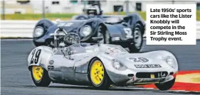  ??  ?? Late 1950s’ sports cars like the Lister Knobbly will compete in the Sir Stirling Moss Trophy event.