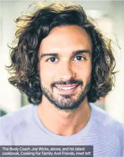  ??  ?? The Body Coach Joe Wicks, above, and his latest cookbook, Cooking For Family And Friends, inset left