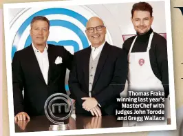  ??  ?? Thomas Frake winning last year’s Masterchef with judges John Torode and Gregg Wallace