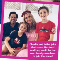  ?? ?? Charlie and Juliet joke their sons, Hartford and Leo, could be the next family members to join the show!