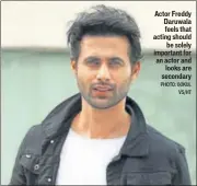  ??  ?? Actor Freddy Daruwala feels that acting should be solely important for an actor and looks are secondary PHOTO: GOKUL VS/HT