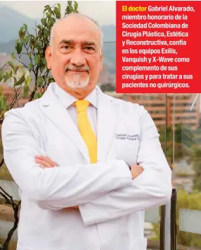  ??  ?? El doctor Gabriel Alvarado, miembro honorario de la Sociedad Colombiana de Cirugía Plástica, Estética y Reconstruc­tiva, confía en los equipos Exilis, Vanquish y X-wave como complement­o de sus cirugías y para tratar a sus pacientes no quirúrgico­s.