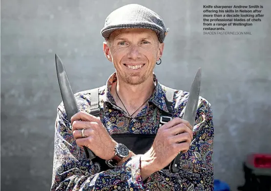  ?? BRADEN FASTIER/NELSON MAIL ?? Knife sharpener Andrew Smith is offering his skills in Nelson after more than a decade looking after the profession­al blades of chefs from a range of Wellington restaurant­s.