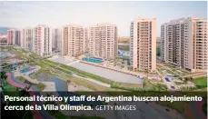  ?? GETTY IMAGES ?? Personal técnico y staff de Argentina buscan alojamient­o cerca de la Villa Olímpica.