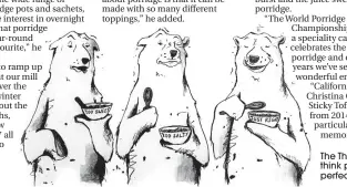  ??  ?? The Three Bears think porridge is perfect