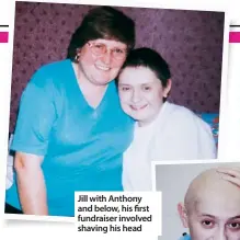  ??  ?? Jill with Anthony and below, his first fundraiser involved shaving his head