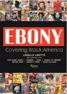  ??  ?? “Ebony: Covering Black America”
By Lavaille Lavette (Rizzoli; 304 pages; $57.50)