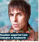  ?? ?? Kasabian supported Liam Gallagher at Knebworth