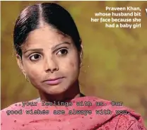  ??  ?? Praveen Khan, whose husband bit her face because she
had a baby girl