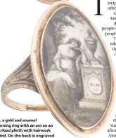  ??  ?? Top, a gold and enamel mourning ring with an urn on an inscribed plinth with hairwork behind. On the back is engraved ‘Matthew Kenrick Esqr. Ob 15. Novr. 1781’. It is expected to fetch R15 000 to R20 000 on auction in Cape Town. Above, a gold mourning...