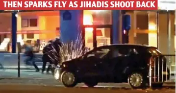  ??  ?? Get down: They take cover as terrorists reply with a volley of fire, ricochetin­g off a car
THEN SPARKS FLY AS JIHADIS SHOOT BACK