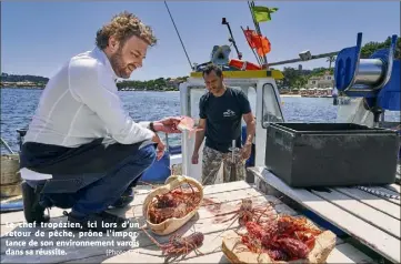  ?? (Photo DR) ?? Le chef tropézien, ici lors d’un retour de pêche, prône l’importance de son environnem­ent varois dans sa réussite.