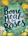  ??  ?? BONE MEAL FOR ROSES Miranda Sherry Loot.co.za (R351) Head Zeus