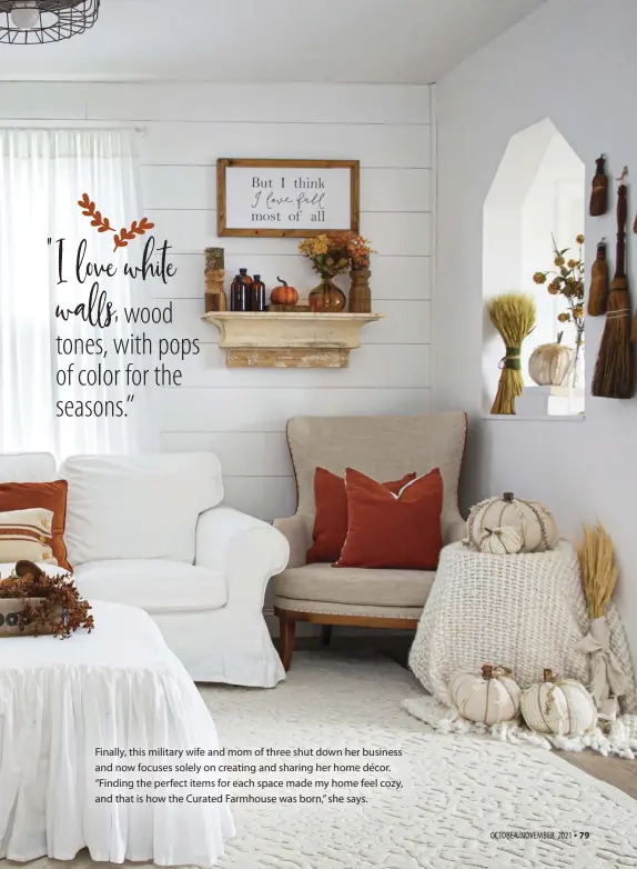  ??  ?? Finally, this military wife and mom of three shut down her business and now focuses solely on creating and sharing her home décor. “Finding the perfect items for each space made my home feel cozy, and that is how the Curated Farmhouse was born,” she says.