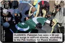  ?? ?? CLASHES: Pakistan has seen a 50 per cent surge in militant attacks, according to the Pak Institute for Peace Studies