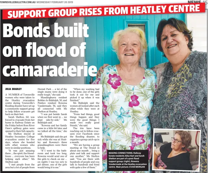  ??  ?? MAKING CONNECTION­S: Railway Estate residents Ailsa Hart and Sarah Shelton are part of a post-flood support group; (right), Rowena Vandermade at the Heatley evacuation centre. Main picture: EVAN MORGAN