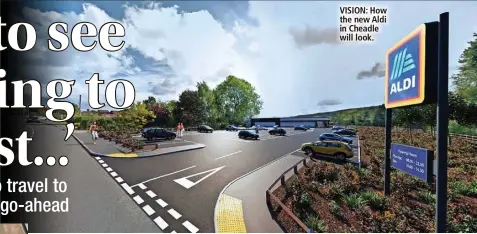  ?? ?? VISION: How the new Aldi in Cheadle will look.