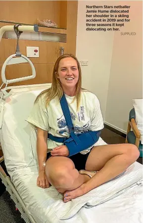  ?? SUPPLIED ?? Northern Stars netballer Jamie Hume dislocated her shoulder in a skiing accident in 2019 and for three seasons it kept dislocatin­g on her.