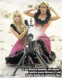  ??  ?? In der Western-Komödie „Viva Maria!“spielten Jeanne Moreau (r.) und Brigitte Bardot ein explosives Duo.