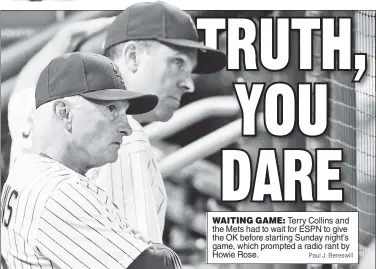  ?? Paul J. Bereswill ?? WAITING GAME: Terry Collins and the Mets had to wait for ESPN to give the OK before starting Sunday night’s game, which prompted a radio rant by Howie Rose.