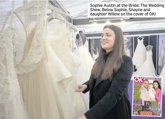  ??  ?? Sophie Austin at the Bride: The Wedding Show. Below Sophie, Shayne and daughter Willow on the cover of OK!