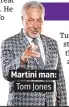  ??  ?? Martini man:. Tom Jones.