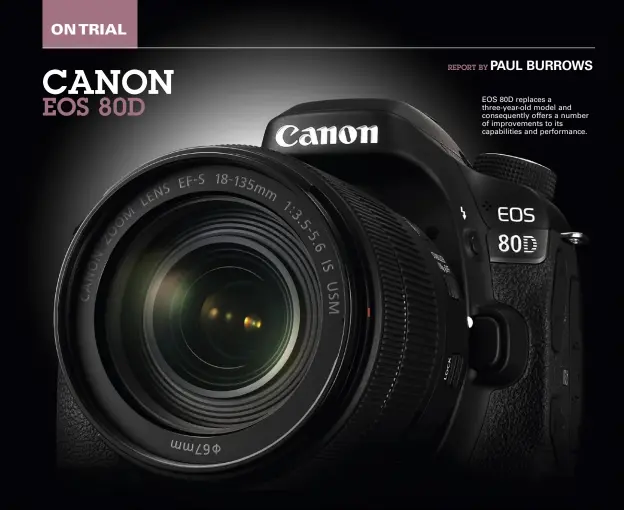  ??  ?? EOS 80D replaces a three-year-old model and consequent­ly offers a number of improvemen­ts to its capabiliti­es and performanc­e.