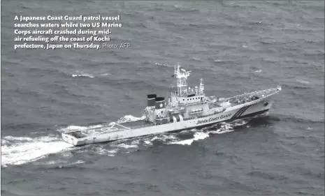  ?? Photo: AFP ?? A Japanese Coast Guard patrol vessel searches waters where two US Marine Corps aircraft crashed during midair refueling off the coast of Kochi prefecture, Japan on Thursday.